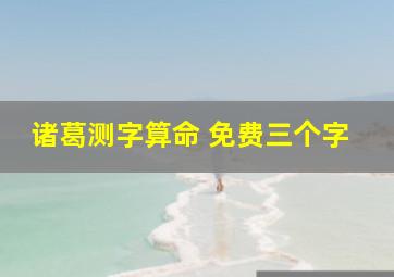 诸葛测字算命 免费三个字